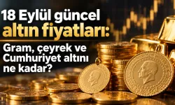 18 Eylül güncel altın fiyatları: Gram, çeyrek ve Cumhuriyet altını ne kadar?