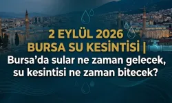 2 EYLÜL 2026 BURSA SU KESİNTİSİ | Bursa'da sular ne zaman gelecek, su kesintisi ne zaman bitecek?