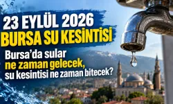 23 EYLÜL 2026 BURSA SU KESİNTİSİ | Bursa'da sular ne zaman gelecek, su kesintisi ne zaman bitecek?