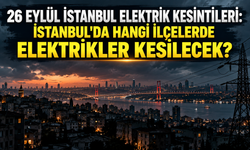 26 Eylül İstanbul elektrik kesintileri: İstanbul'da hangi ilçelerde elektrikler kesilecek?