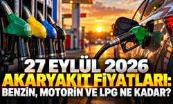 27 Eylül 2026 akaryakıt fiyatları: Benzin, motorin ve LPG ne kadar?