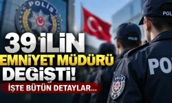 39 ilin emniyet müdürü değişti: İşte bütün detaylar...