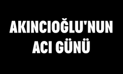 Akıncıoğlu'nun acı günü