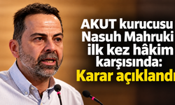 AKUT kurucusu Nasuh Mahruki ilk kez hâkim karşısında: Karar açıklandı