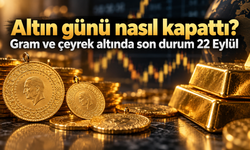 Altın günü nasıl kapattı? Gram ve çeyrek altında son durum 22 Eylül