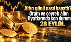 Altın günü nasıl kapattı? Gram ve çeyrek altın fiyatlarında son durum 28 EYLÜL