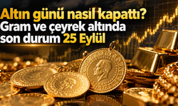 Altın günü nasıl kapattı? Gram ve çeyrek altında son durum 25 Eylül