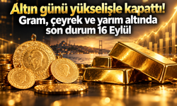 Altın günü yükselişle kapattı! Gram, çeyrek ve yarım altında son durum 16 Eylül