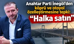Anahtar Parti İnegöl’den köprü ve otoyol özelleştirmesine tepki: “Halka satın”