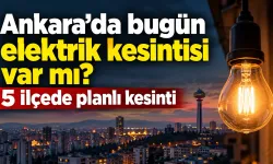 Ankara’da bugün elektrik kesintisi var mı? 5 ilçede planlı kesinti