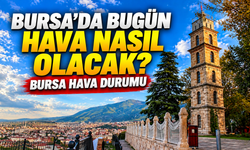 Bursa’da hava bugün nasıl olacak? Sıcaklık yükseliyor, rüzgâra dikkat