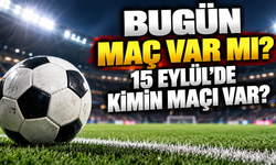 Bugün maç var mı? 15 Eylül'de kimin maçı var? Bugün hangi maçlar var?
