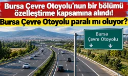 Bursa Çevre Otoyolu’nun bir bölümü özelleştirme kapsamına alındı! Bursa Çevre Otoyolu paralı mı oluyor?