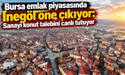 Bursa emlak piyasasında İnegöl öne çıkıyor: Sanayi konut talebini canlı tutuyor