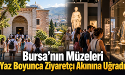 Bursa’nın Müzeleri Yaz Boyunca Ziyaretçi Akınına Uğradı