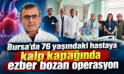 Bursa’da 76 yaşındaki hastaya kalp kapağında ezber bozan operasyon