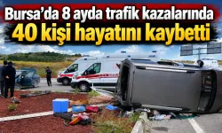 Bursa’da 8 ayda trafik kazalarında 40 kişi hayatını kaybetti