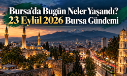 Bursa’da Bugün Neler Yaşandı? 23 Eylül 2026 Bursa Gündemi