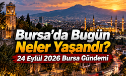 Bursa’da Bugün Neler Yaşandı? 24 Eylül 2026 Bursa Gündemi