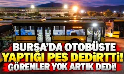 Bursa'da otobüste yaptığı pes dedirtti! Görenler yok artık dedi!
