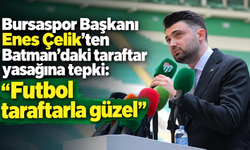 Bursaspor Başkanı Enes Çelik’ten Batman’daki taraftar yasağına tepki: “Futbol taraftarla güzel”