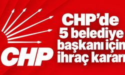 CHP’de 5 belediye başkanı kesin ihraç talebiyle disipline sevk edildi