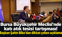 Bursa Büyükşehir Meclisi'nde katı atık tesisi tartışması! Başkan Şahin Biba'dan dikkat çeken açıklama