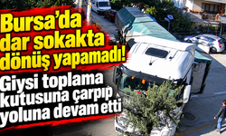 Bursa’da dar sokakta dönüş yapamadı! Giysi toplama kutusuna çarpıp yoluna devam etti