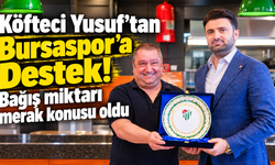 Köfteci Yusuf’tan Bursaspor’a Destek! Bağış miktarı merak konusu oldu