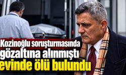 Kozinoğlu soruşturmasında gözaltına alınmıştı evinde ölü bulundu