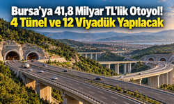 Bursa’ya 41,8 Milyar TL’lik Otoyol! 4 Tünel ve 12 Viyadük Yapılacak