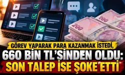 Görev yaparak para kazanmak istedi, 660 bin TL’sinden oldu: Son talep ise şoke etti