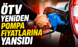 ÖTV yeniden pompa fiyatlarına yansıdı