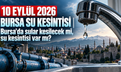 10 EYLÜL 2026 BURSA SU KESİNTİSİ | Bursa'da sular kesilecek mi, su kesintisi var mı?