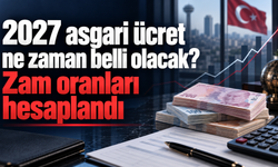 2027 asgari ücret ne zaman belli olacak? Zam oranları hesaplandı