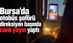 Bursa’da otobüs şoförü direksiyon başında canlı yayın yaptı