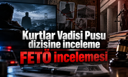 Kurtlar Vadisi Pusu dizisine inceleme FETÖ incelemesi