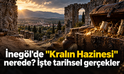 İnegöl'de "kralın hazinesi" nerede? İşte tarihsel gercekler