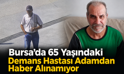 Bursa’da 65 Yaşındaki Demans Hastası Adamdan Haber Alınamıyor