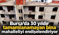 Bursa’da 30 yıldır tamamlanamayan bina mahalleliyi endişelendiriyor