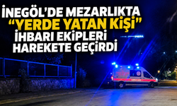İnegöl’de mezarlıkta “yerde yatan kişi” ihbarı ekipleri harekete geçirdi