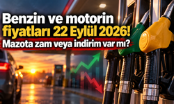 Benzin ve motorin fiyatları 22 Eylül 2026! Mazota zam veya indirim var mı?