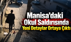 Manisa’daki Okul Saldırısında Yeni Detaylar Ortaya Çıktı