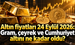 Altın fiyatları 24 Eylül 2026: Gram, çeyrek ve Cumhuriyet altını ne kadar oldu?