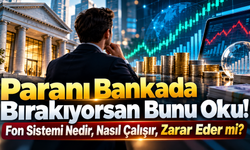 Paranı Bankada Bırakıyorsan Bunu Oku! Fon Sistemi Nedir, Nasıl Çalışır, Zarar Eder mi?