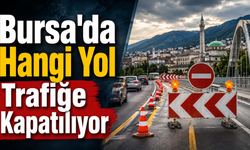 Bursa'da Hangi Yol Trafiğe Kapatılıyor