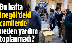 Bu hafta İnegöl’deki camilerde neden yardım toplanmadı?