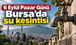 6 Eylül Pazar Günü Bursa'da su kesintisi | Bursa'da su kesintisi var mı?