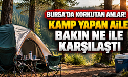 Bursa’da korkutan anlar! Kamp yapan aile Bakın Ne İle Karşılaştı