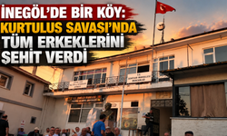 İnegöl’de Bir Köy: Kurtuluş Savaşı’nda Tüm Erkeklerini Şehit Verdi
